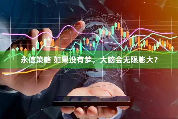 永信策略 如果没有梦，大脑会无限膨大？