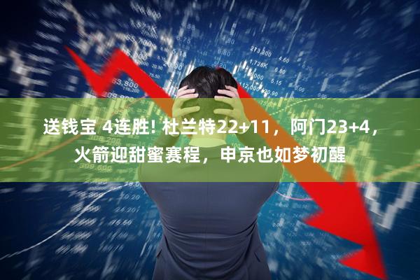 送钱宝 4连胜! 杜兰特22+11，阿门23+4，火箭迎甜蜜赛程，申京也如梦初醒